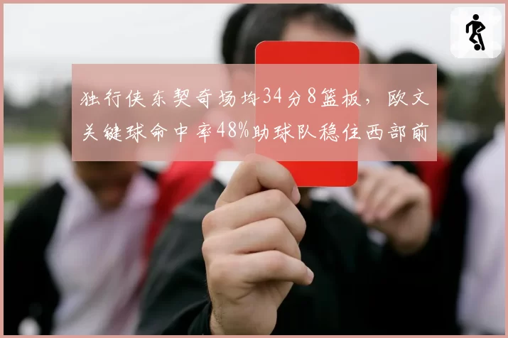 独行侠东契奇场均34分8篮板，欧文关键球命中率48%助球队稳住西部前六